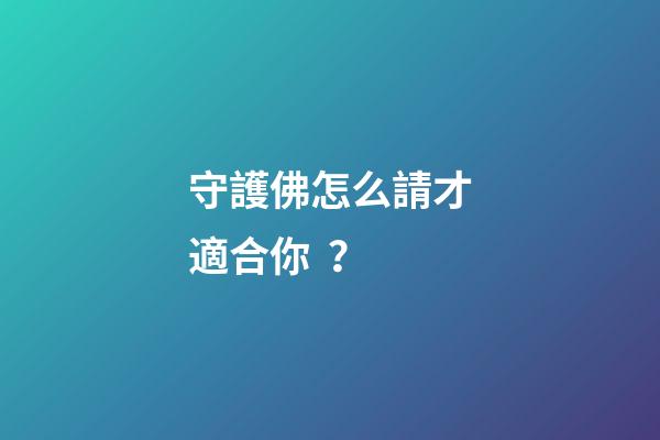 守護佛怎么請才適合你？
